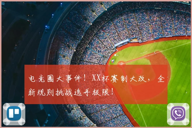 电竞圈大事件！XX杯赛制大改，全新规则挑战选手极限！
