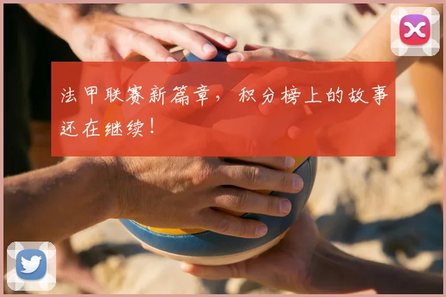 法甲联赛新篇章，积分榜上的故事还在继续！