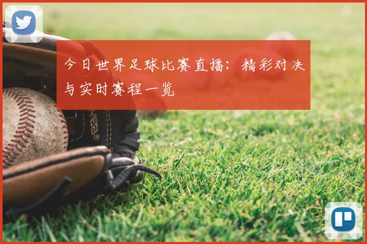 今日世界足球比赛直播：精彩对决与实时赛程一览